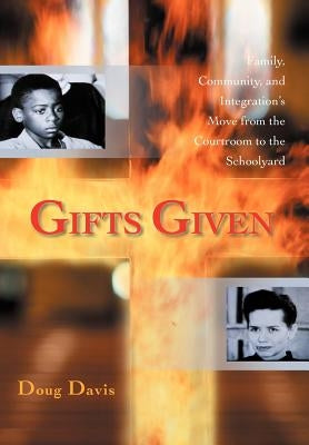 Gifts Given: Family, Community, and Integration's Move from the Courtroom to the Schoolyard by Davis, Doug