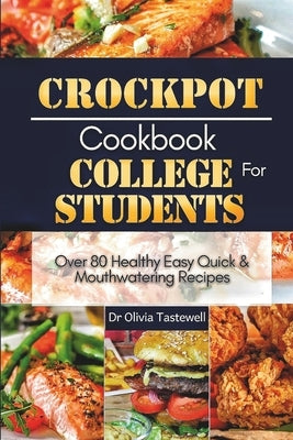 Crock Pot Cookbook for College Students: Over 80 Healthy Easy Quick and Mouthwatering Recipes by Tastewell, Olivia