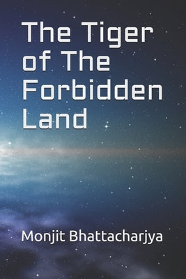 The Tiger of The Forbidden Land by Bhattacharjya, Monjit
