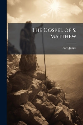 The Gospel of S. Matthew: Illustrated (chiefly in the Doctrinal and Moral Sense) From Ancient and Modern Authors .. by 1797-1877, Ford James