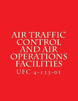 Air Traffic Control and Air Operations Facilities UFC 4-133-01: Unified Facilities Criteria UFC 4-133-01 by Department of Defense