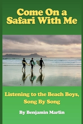 Come On a Safari With Me: Listening to the Beach Boys, Song by Song by Marlin, Benjamin