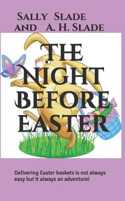 The Night Before Easter: Delivering Easter baskets is not always easy but it always an adventure! by Slade, A. H.