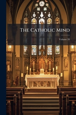 The Catholic Mind; Volume 20 by Anonymous