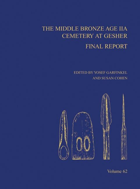 Middle Bronze Age Iia Cemetery Geshe: Final Report, Aasor 62 by Garfinkel, Yosef