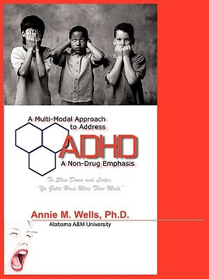 A Multi-Modal Approach to Address ADHD: A Non-Drug Emphasis by Wells, Annie M.