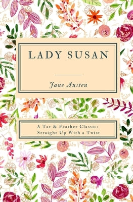 Lady Susan (Annotated): A Tar & Feather Classic: Straight Up With a Twist by Austen, Jane