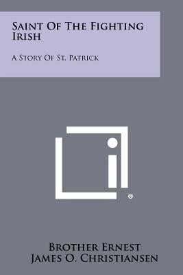 Saint of the Fighting Irish: A Story of St. Patrick by Ernest, Brother