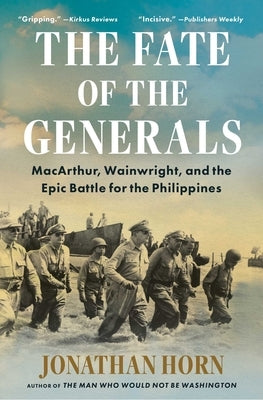 The Fate of the Generals: Macarthur, Wainwright, and the Epic Battle for the Philippines by Horn, Jonathan