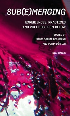 Sub(e)Merging: Experiences, Practices and Politics from Below by Beckmann, Marie Sophie