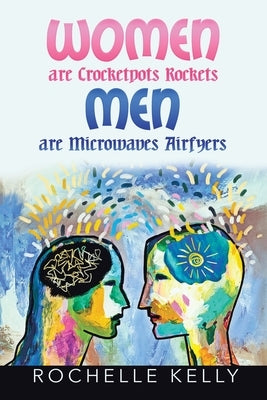 Women are Crockets Rockets Men are Microwaves Airfyers by Kelly, Rochelle W.