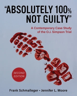 "Absolutely 100% Not Guilty": A Contemporary Case Study of the O.J. Simpson Trial by Schmalleger, Frank