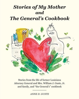 Stories of My Mother and the General's Cookbook: Stories from the life of former Louisiana Attorney General and Mrs. William J. Guste, Jr. and family, by Guste, Anne D.