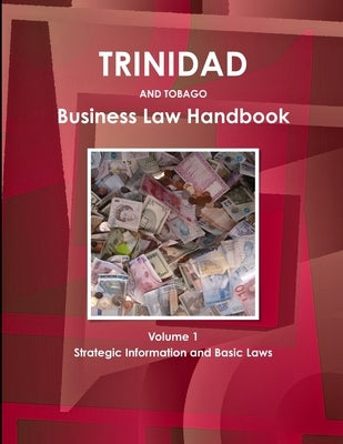 Trinidad and Tobago Business Law Handbook Volume 1 Strategic Information and Basic Laws by Ibp, Inc