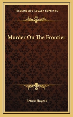 Murder On The Frontier by Haycox, Ernest