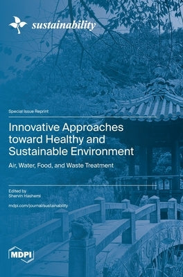 Innovative Approaches toward Healthy and Sustainable Environment: Air, Water, Food, and Waste Treatment by Hashemi, Shervin
