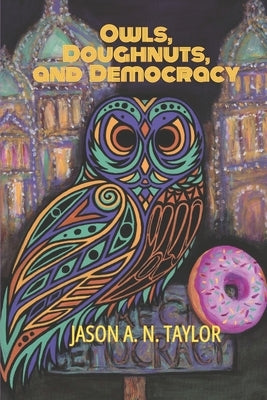 Owls, Doughnuts, and Democracy by Taylor, Jason A. N.