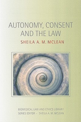 Autonomy, Consent and the Law by A. M. McLean, Sheila