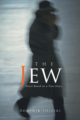 The Jew: Novel Based on a True Story by Poleski, Dominik