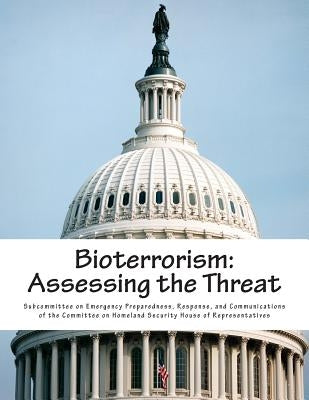 Bioterrorism: Assessing the Threat by Subcommittee on Emergency Preparedness
