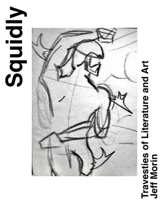 Squidly: Travesties of Literature and Art by Morin, Jeff