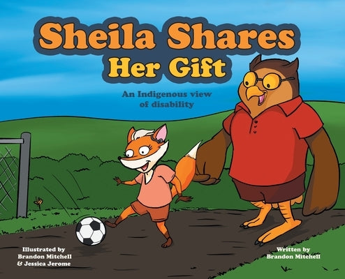 Sheila Shares Her Gift: An Indigenous View of Disability by Mitchell, Brandon