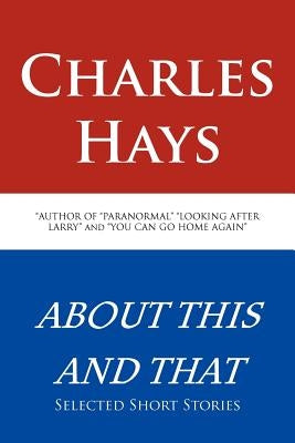 About This and That: Selected Short Stories by Hays, Charles