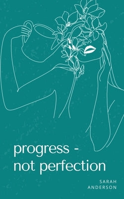 Progress - not perfection by Anderson, Sarah