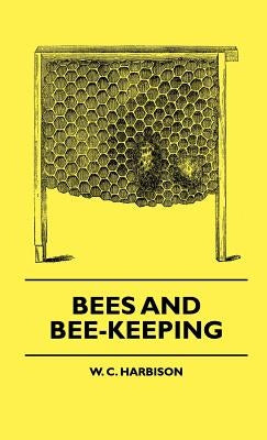 Bees And Bee-Keeping by Harbison, W. C.