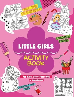 Little Girls Activity Book (For Kids 4 to 8 Years Old): Fun and Learning Activities for Preschool and School Age Children, Coloring, Maze Puzzles, Con by Cooper, Amby