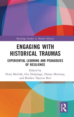 Engaging with Historical Traumas: Experiential Learning and Pedagogies of Resilience by Močnik, Nena