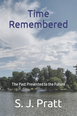 Time Remembered: The Past Presented to the Future by Pratt, S. J.