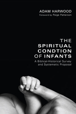 The Spiritual Condition of Infants by Harwood, Adam