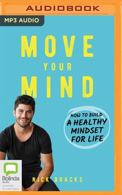 Move Your Mind: How to Build a Healthy Mindset for Life by Bracks, Nick