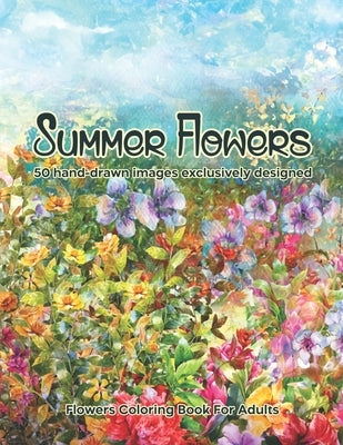 Summer Flowers: Flowers Coloring Book For Adults: 50 hand-drawn images exclusively designed by Booth, Richard