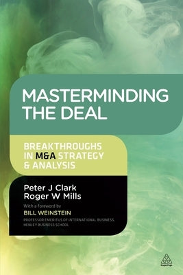 Masterminding the Deal: Breakthroughs in M&A Strategy and Analysis by Clark, Peter