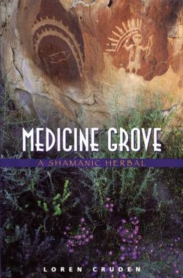 Medicine Grove: A Shamanic Herbal by Cruden, Loren