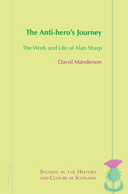 The Anti-hero's Journey: The Work and Life of Alan Sharp by Bold, Valentina