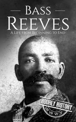 Bass Reeves: A Life from Beginning to End by History, Hourly