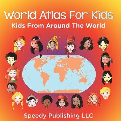 World Atlas For Kids - Kids From Around The World by Speedy Publishing LLC