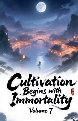 Cultivation Begins with Immortality, Volume 7 by Zenithnovels