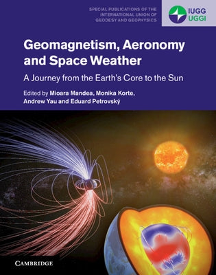 Geomagnetism, Aeronomy and Space Weather: A Journey from the Earth's Core to the Sun by Mandea, Mioara