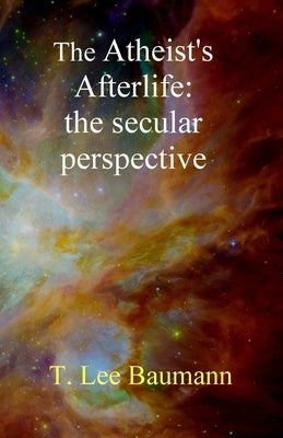 The Atheist's Afterlife by Baumann, T. Lee