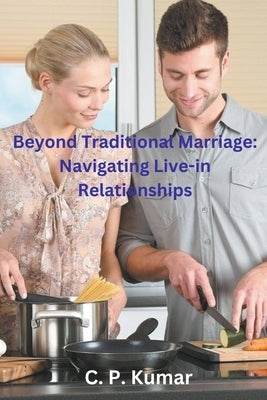 Beyond Traditional Marriage: Navigating Live-in Relationships by Kumar, C. P.