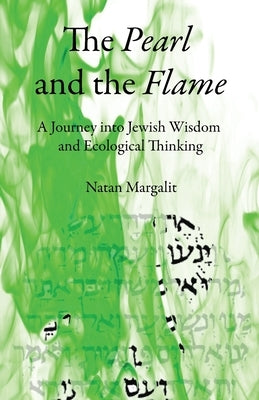 The Pearl and the Flame: A Journey into Jewish Wisdom and Ecological Thinking by Margalit, Natan