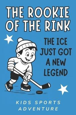 The Rookie of the Rink: Hockey's Newest Hero is Only 10 Years Old! Inspirational children's sports fiction (Kids Sports Adventure) Ages 8-12 by Publishers, Dreamworld