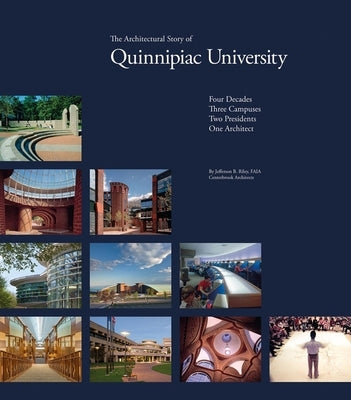 The Architectural Story of Quinnipiac University: Four Decades, Three Campuses, Two Presidents, One Architect by Jefferson B. Riley Faia