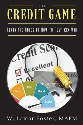 The Credit Game: Learn the Rules of How to Play & Win by Foster, Mafm W. Lamar