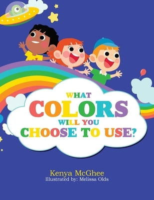 What Colors Will You Choose to Use? by McGhee, Kenya