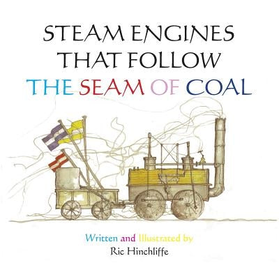 Steam Engines That Follow the Seam of Coal by Hinchliffe, Ric